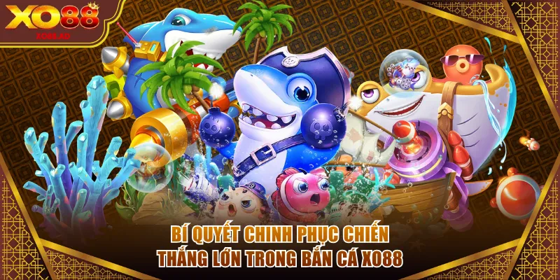 Bí quyết chinh phục chiến thắng lớn trong bắn cá XO88