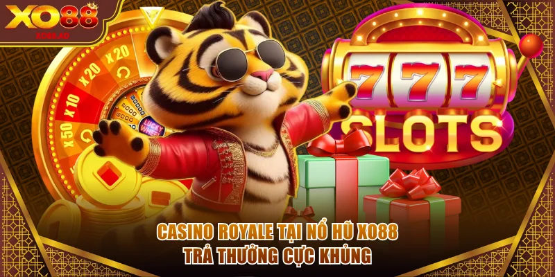 Casino Royale tại nổ hũ XO88 trả thưởng cực khủng
