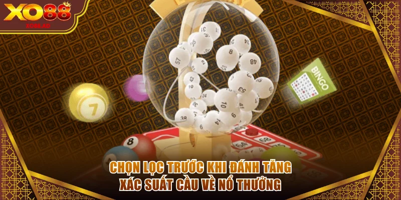 Chọn lọc trước khi đánh tăng xác suất cầu về nổ thưởng