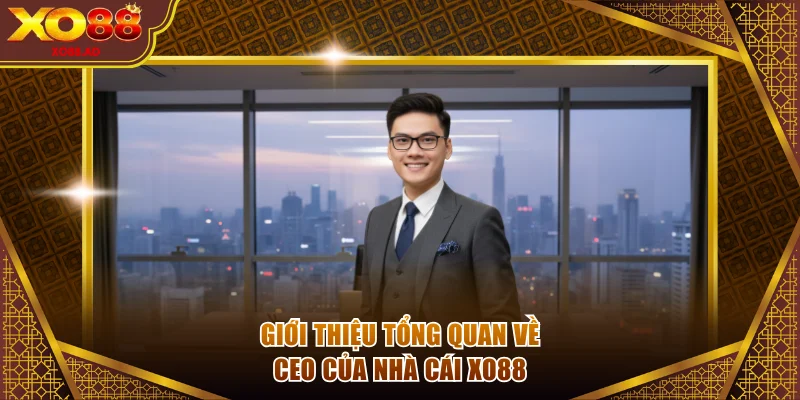 Giới thiệu tổng quan về CEO của nhà cái XO88