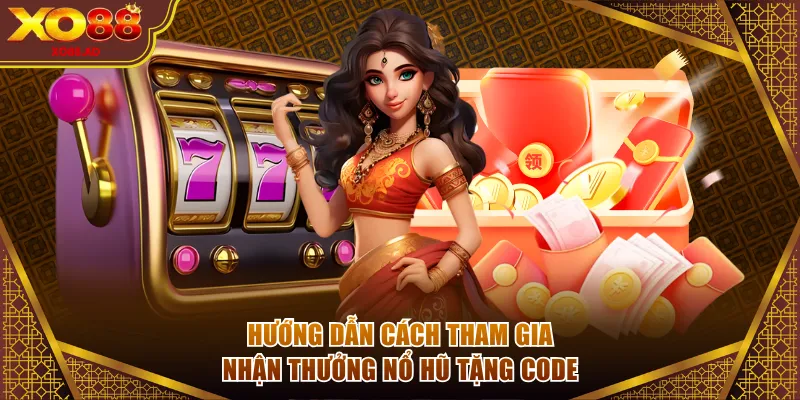 Hướng dẫn cách tham gia nhận thưởng nổ hũ tặng code