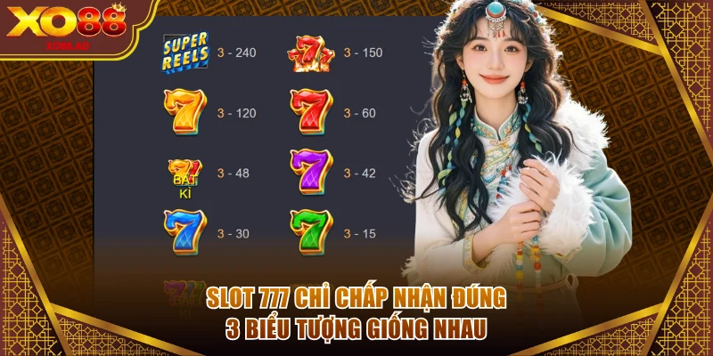 Slot 777 chỉ chấp nhận đúng 3 biểu tượng giống nhau