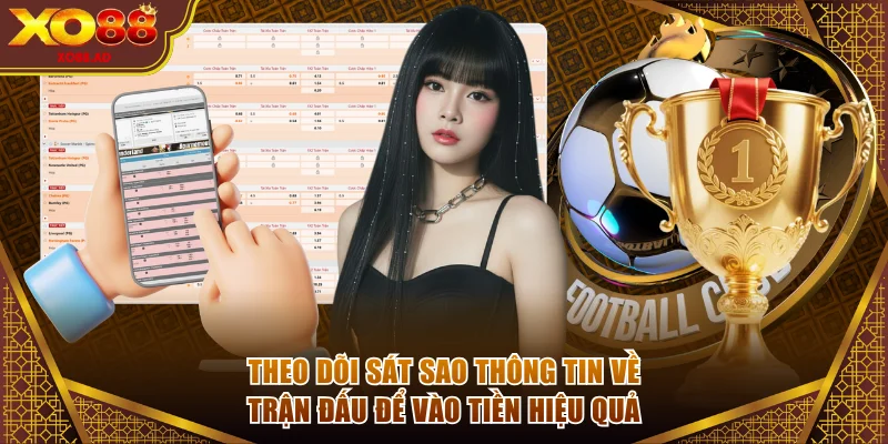Theo dõi sát sao thông tin về trận đấu để vào tiền hiệu quả